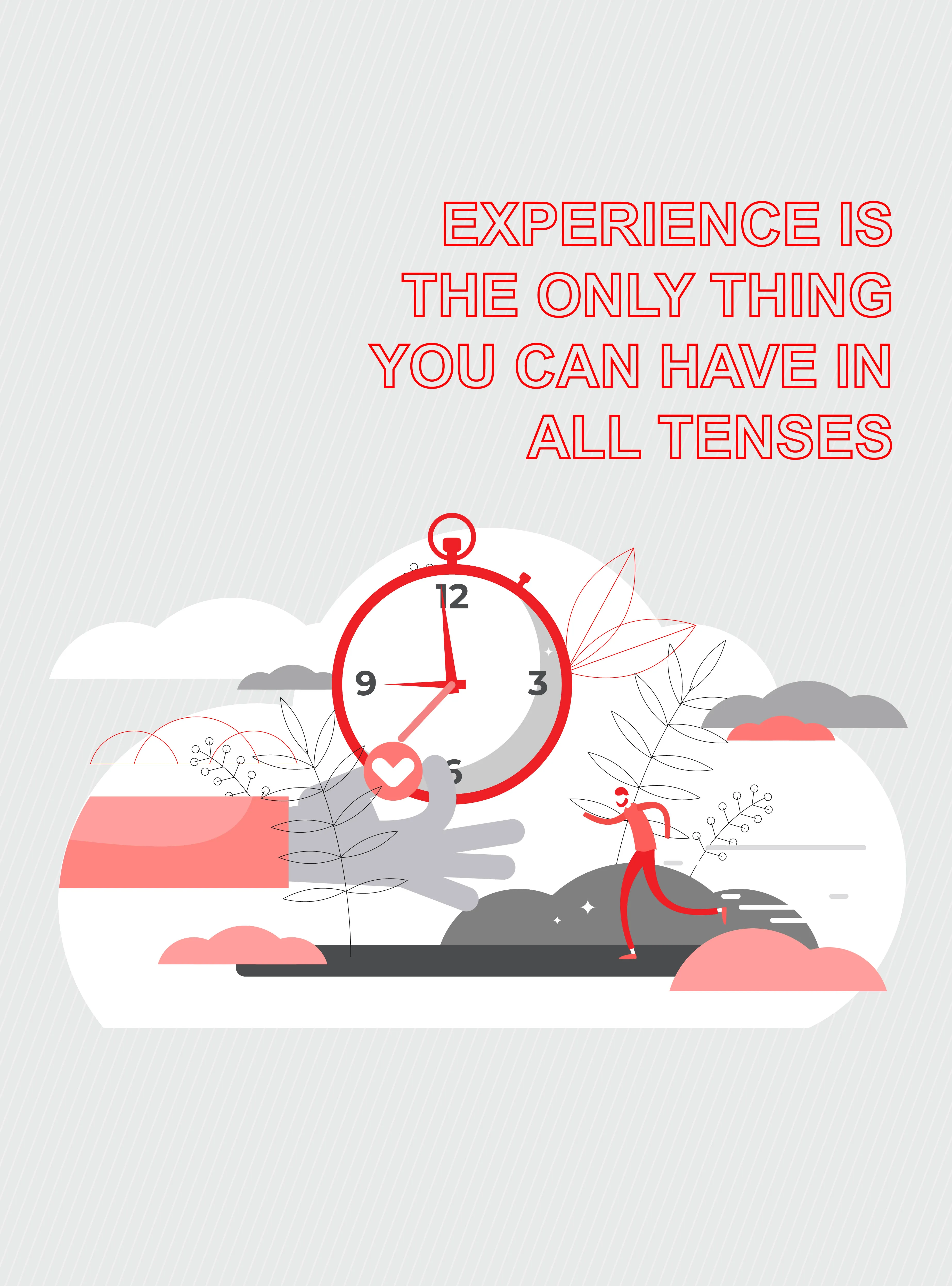Experience is the only thing you can have in all tenses